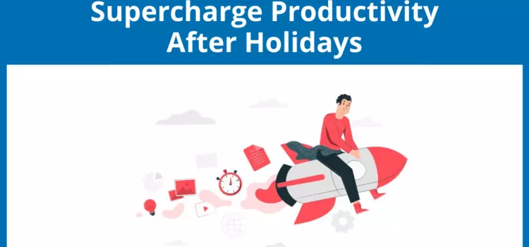 Supercharge Productivity When Going Back to Work After Vacation