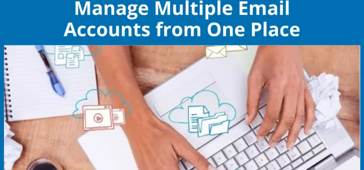 Guide: Manage Multiple Email Accounts from One Place