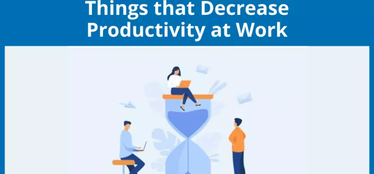12 Things That Decrease Productivity in the Workplace